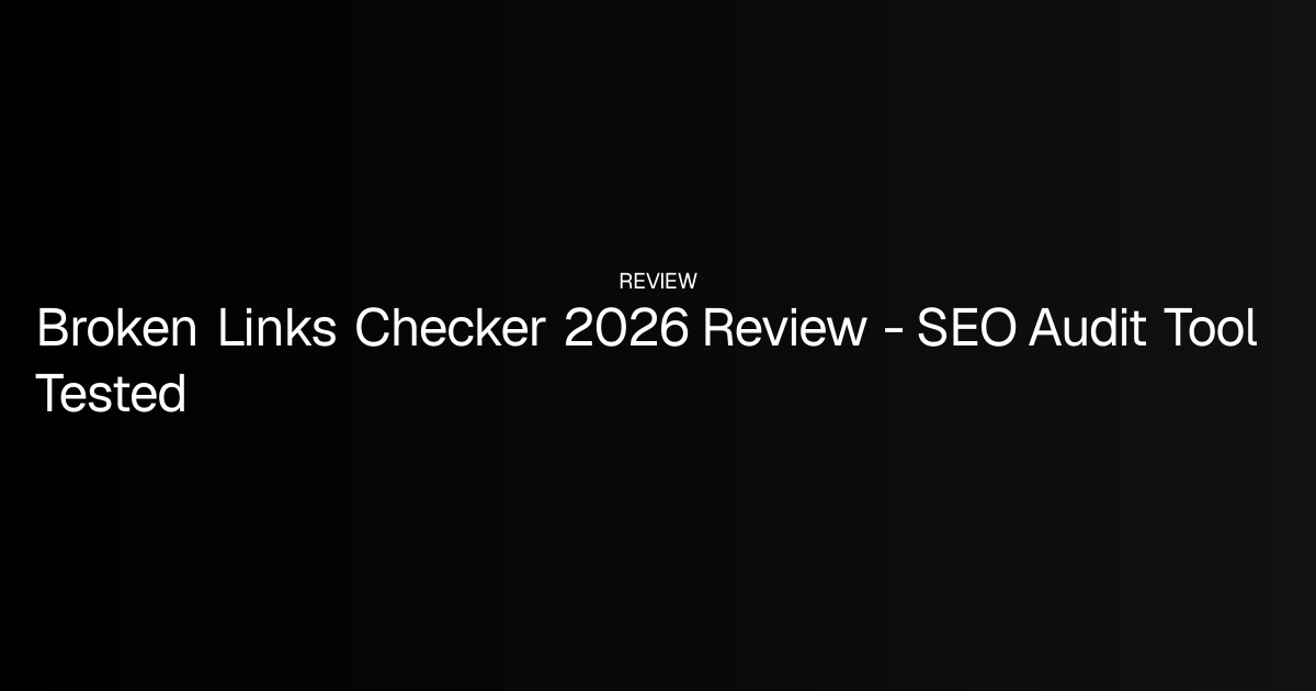 Broken Links Checker 2026 Review - SEO Audit Tool Tested