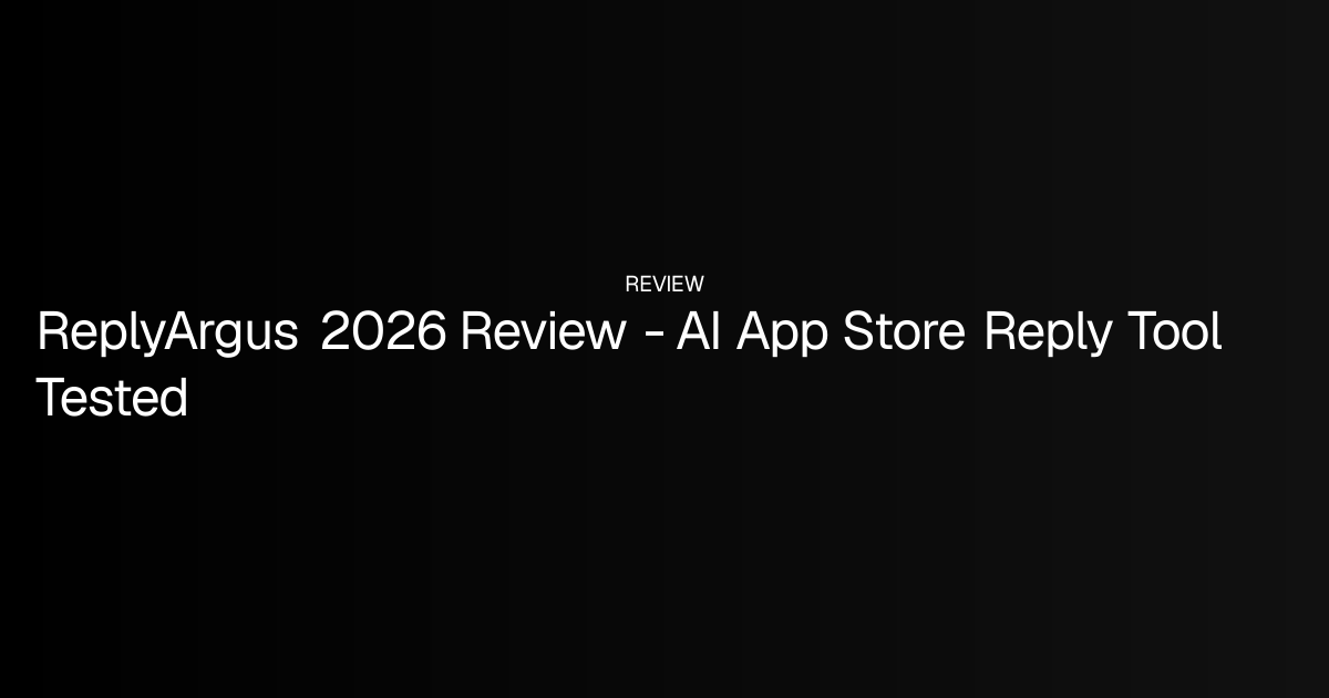 ReplyArgus 2026 Review - AI App Store Reply Tool Tested