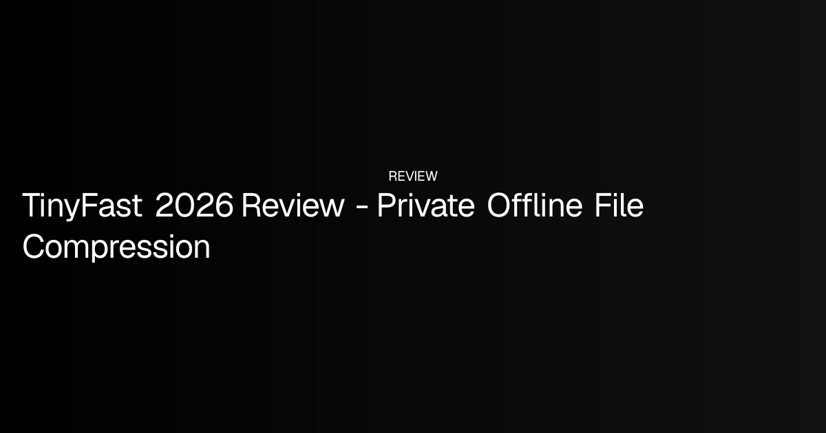 TinyFast 2026 Review - Private Offline File Compression