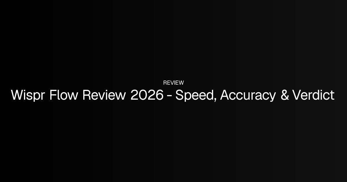 Wispr Flow Review 2026 - Speed, Accuracy & Verdict