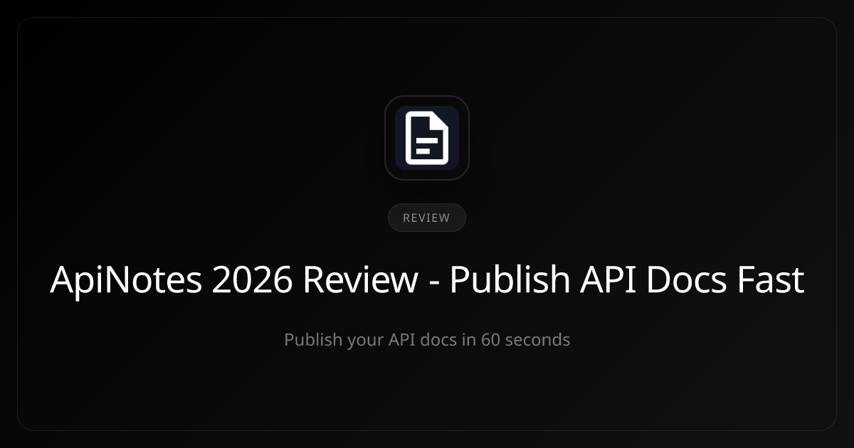 ApiNotes 2026 Review - Publish API Docs Fast